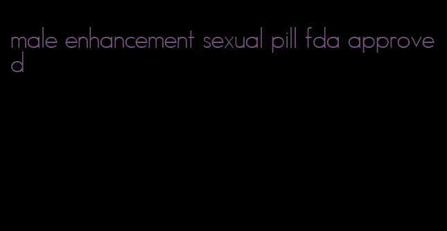 male enhancement sexual pill fda approved