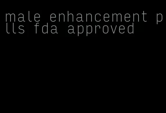 male enhancement pills fda approved