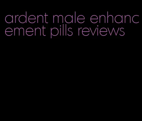 ardent male enhancement pills reviews