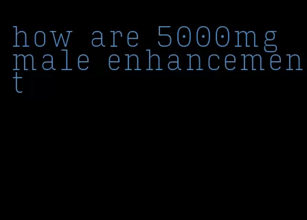 how are 5000mg male enhancement