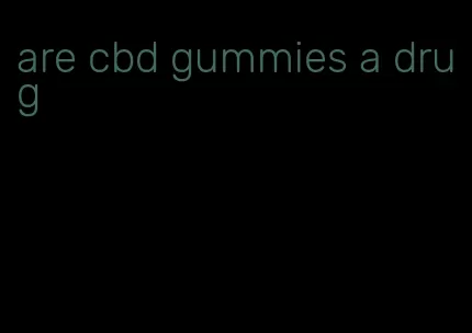 are cbd gummies a drug