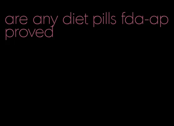 are any diet pills fda-approved