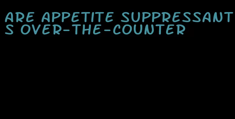 are appetite suppressants over-the-counter