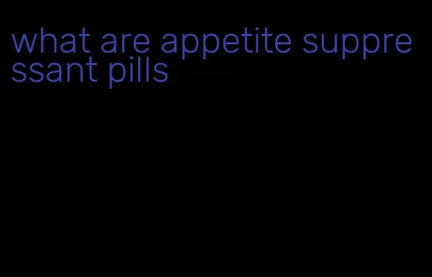 what are appetite suppressant pills