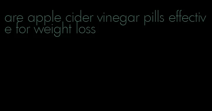 are apple cider vinegar pills effective for weight loss