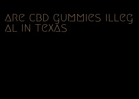 are cbd gummies illegal in texas