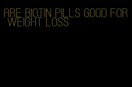 are biotin pills good for weight loss