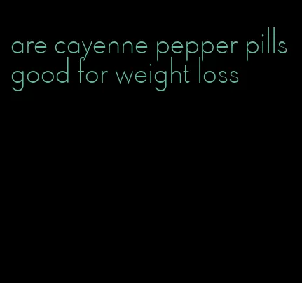 are cayenne pepper pills good for weight loss