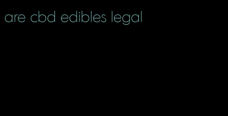 are cbd edibles legal