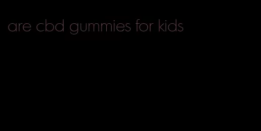 are cbd gummies for kids