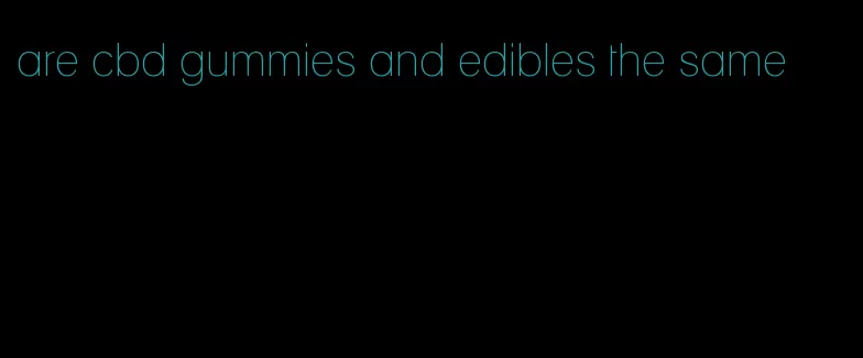 are cbd gummies and edibles the same