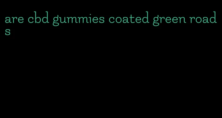 are cbd gummies coated green roads