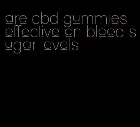 are cbd gummies effective on blood sugar levels