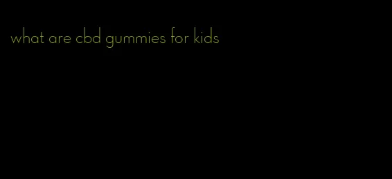 what are cbd gummies for kids