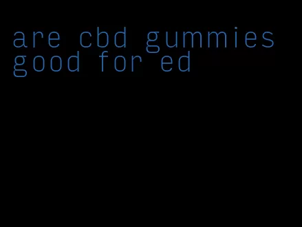 are cbd gummies good for ed