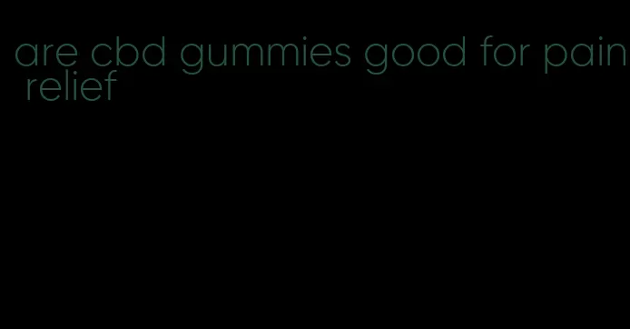 are cbd gummies good for pain relief