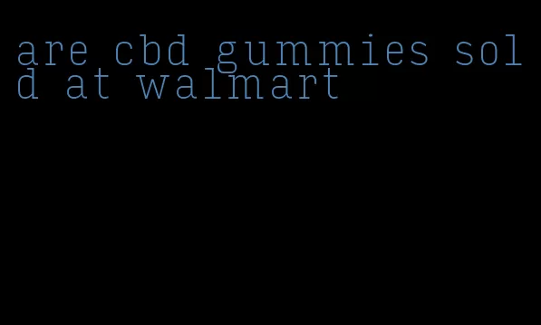 are cbd gummies sold at walmart