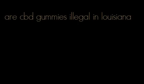 are cbd gummies illegal in louisiana