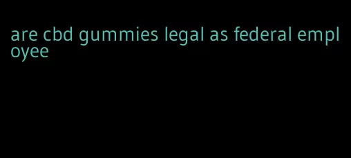 are cbd gummies legal as federal employee