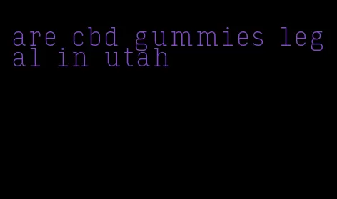 are cbd gummies legal in utah