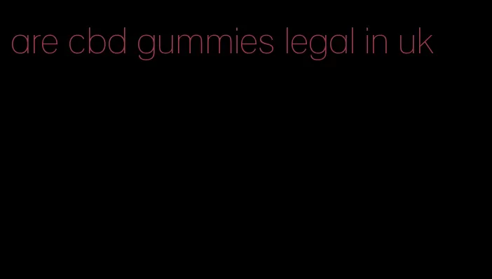 are cbd gummies legal in uk