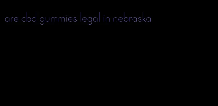 are cbd gummies legal in nebraska