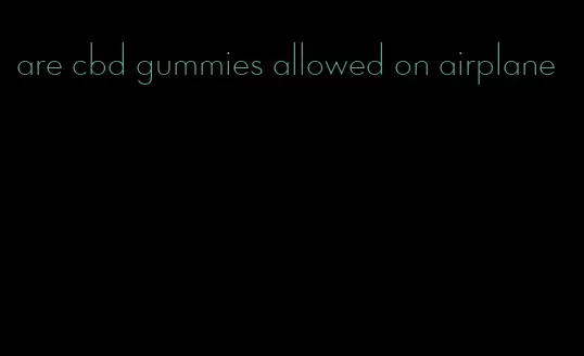 are cbd gummies allowed on airplane