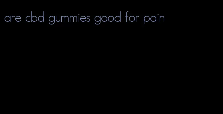 are cbd gummies good for pain