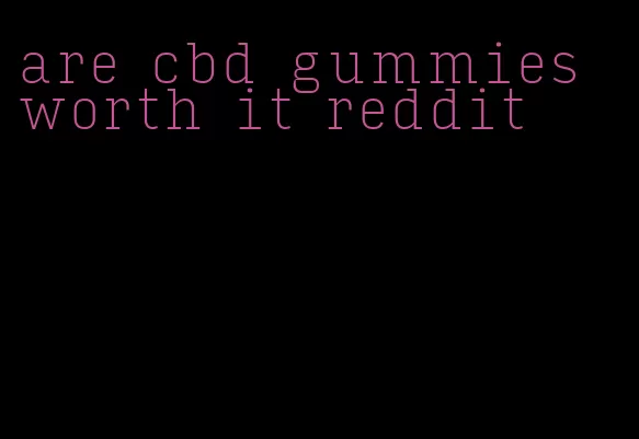 are cbd gummies worth it reddit