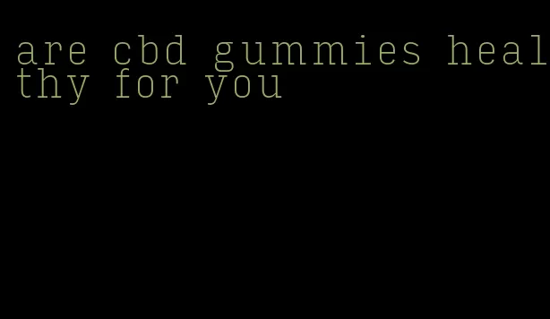 are cbd gummies healthy for you