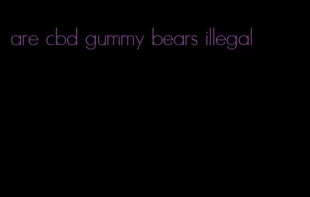 are cbd gummy bears illegal