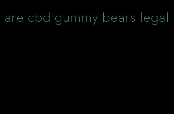 are cbd gummy bears legal