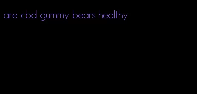 are cbd gummy bears healthy