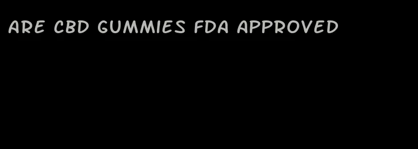 are cbd gummies fda approved