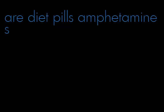 are diet pills amphetamines