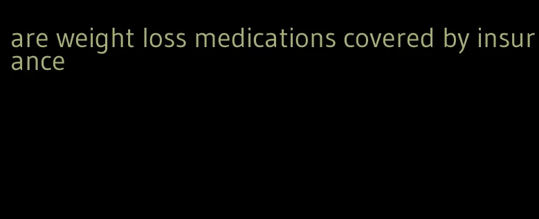 are weight loss medications covered by insurance