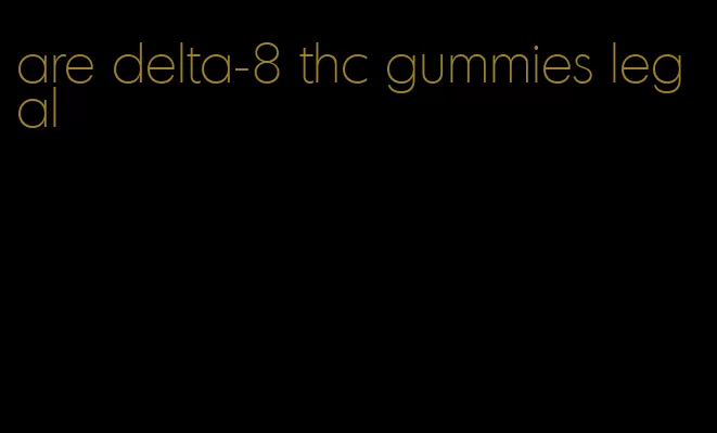 are delta-8 thc gummies legal