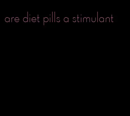 are diet pills a stimulant