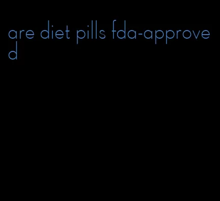 are diet pills fda-approved