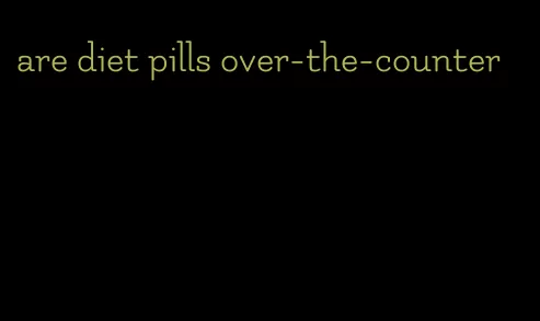 are diet pills over-the-counter