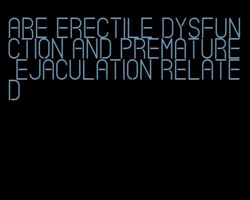 are erectile dysfunction and premature ejaculation related