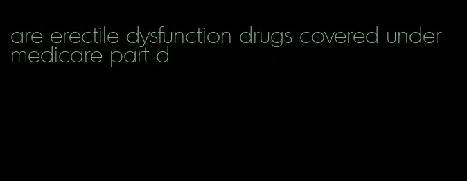 are erectile dysfunction drugs covered under medicare part d