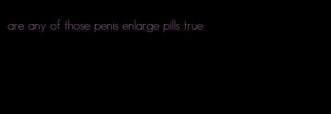 are any of those penis enlarge pills true