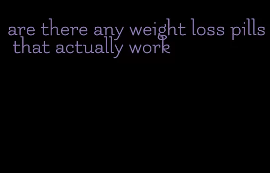 are there any weight loss pills that actually work