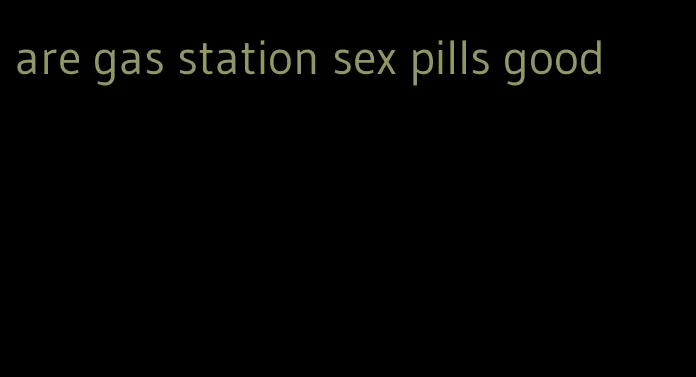 are gas station sex pills good