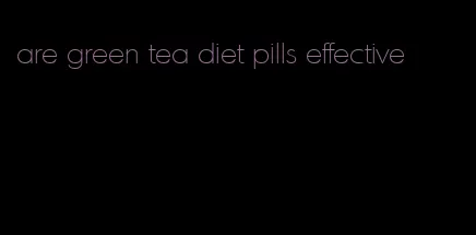 are green tea diet pills effective