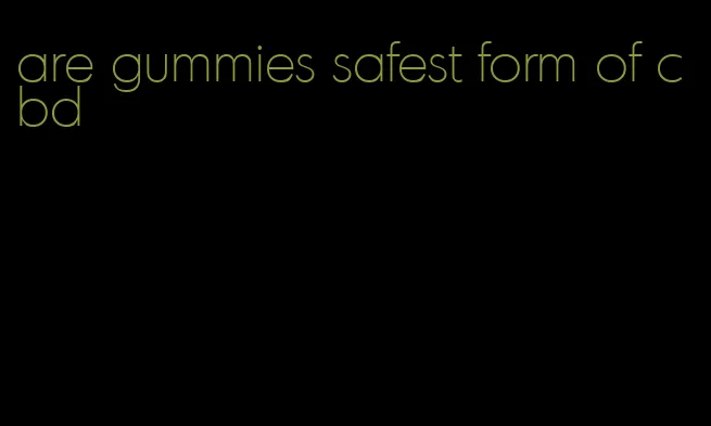 are gummies safest form of cbd