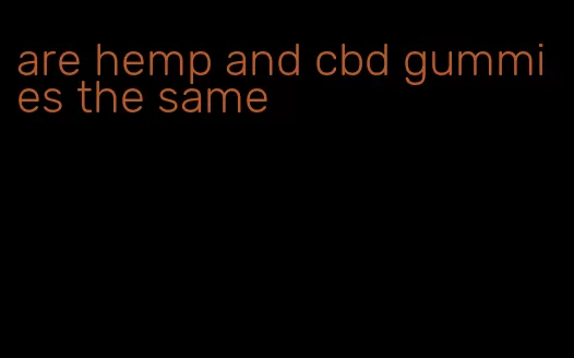 are hemp and cbd gummies the same