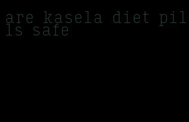 are kasela diet pills safe