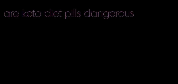 are keto diet pills dangerous